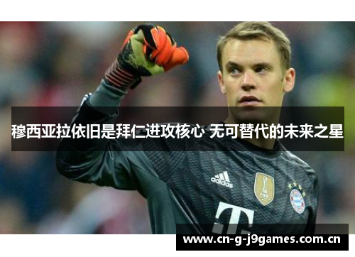 穆西亚拉依旧是拜仁进攻核心 无可替代的未来之星